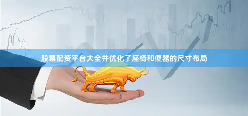 股票配资平台大全并优化了座椅和便器的尺寸布局
