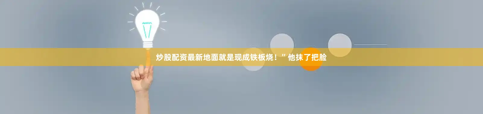 炒股配资最新地面就是现成铁板烧！”他抹了把脸