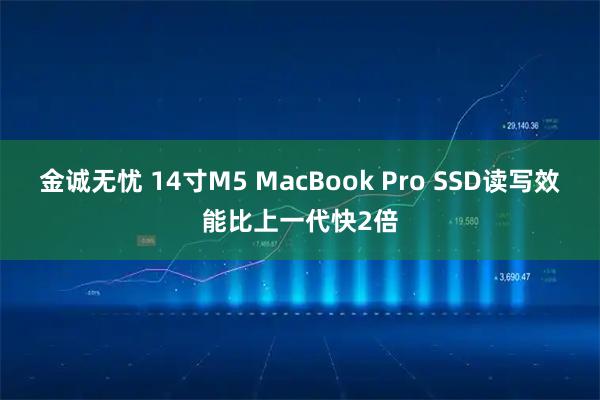 金诚无忧 14寸M5 MacBook Pro SSD读写效能比上一代快2倍